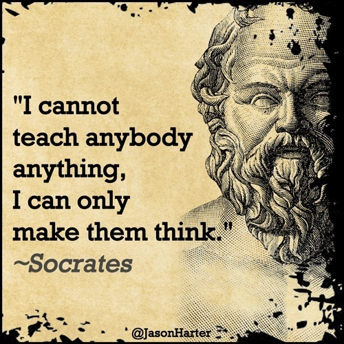 I cannot teach anybody anything, I can only make them think - Socrates